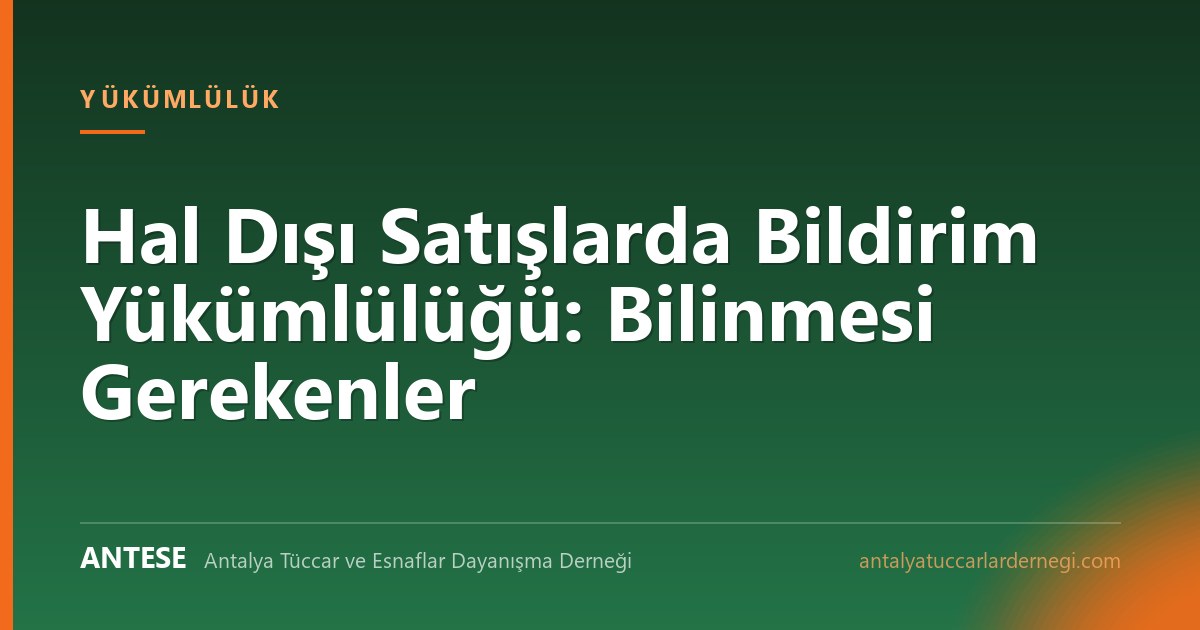 Hal Dışı Satışlarda Bildirim Yükümlülüğü: Bilinmesi Gerekenler
