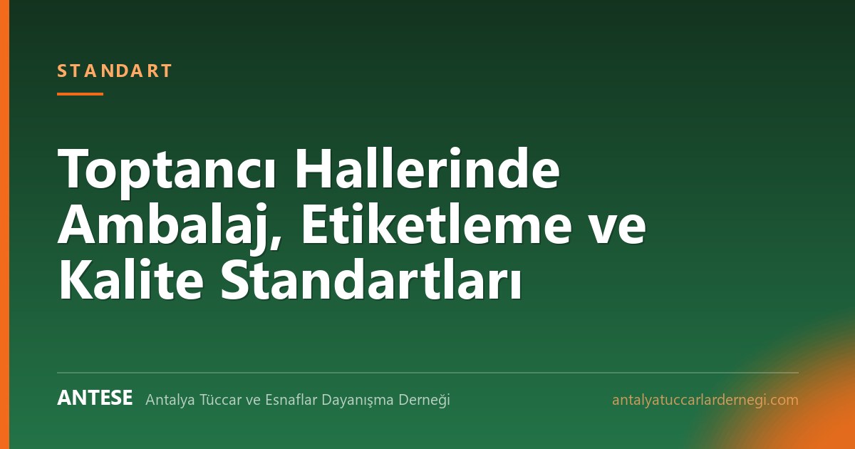 Toptancı Hallerinde Ambalaj, Etiketleme ve Kalite Standartları