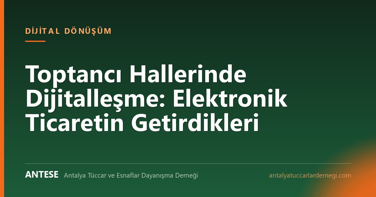 Toptancı Hallerinde Dijitalleşme: Elektronik Ticaretin Getirdikleri